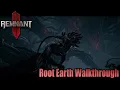 Full Root Earth Walkthrough Remnant 2