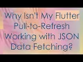 Why Isn t My Flutter Pull-to-Refresh Working with JSON Data Fetching
