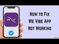 How to Fix We Vibe App Not Working Multiple Solutions Apple Android