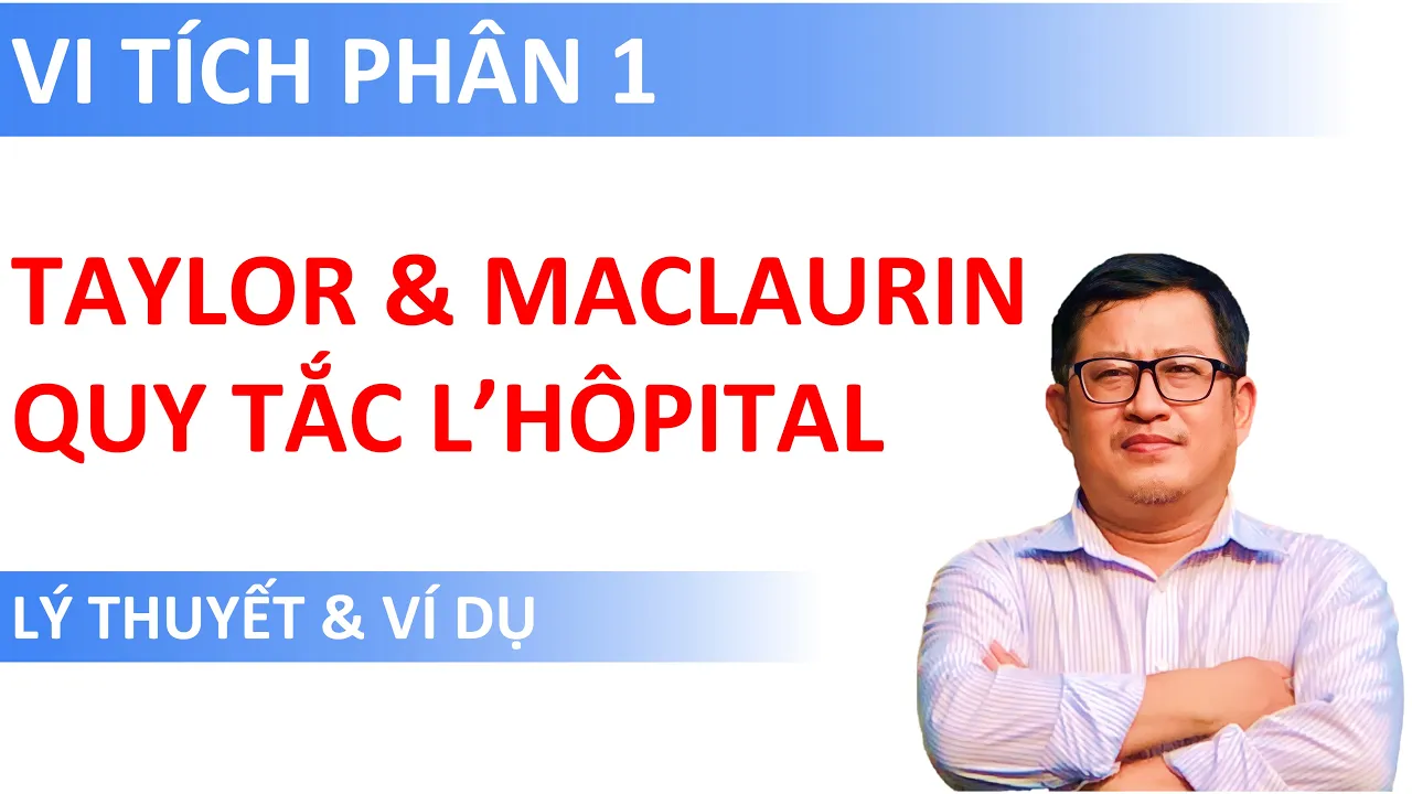Khai triển Taylor - Maclaurin & Quy tắc L'Hôpital | Vi tích phân 1