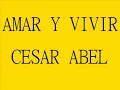AMAR Y VIVIR   ---   CESAR  ABEL