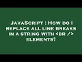 JavaScript How do I replace all line breaks in a string with br elements