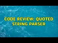 Code Review Quoted string parser