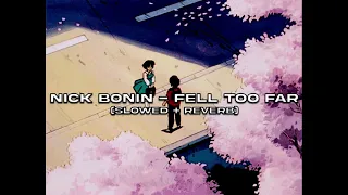 Download Nick Bonin - Fell Too Far (𝙨𝙡𝙤𝙬𝙚𝙙+𝙧𝙚𝙫𝙚𝙧𝙗) MP3
