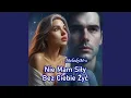 Download Lagu Nie Mam Siły Bez Ciebie Żyć