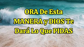 ORA De Esta MANERA y DIOS Te Dará Lo Que PIDAS
