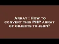 Array How to convert this PHP array of objects to json