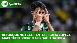 REFORÇOS NO FLA E SANTOS, FLACO LÓPEZ E MAIS: TUDO SOBRE O MERCADO DA BOLA