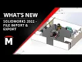 What s New in SOLIDWORKS 2022 - Import Export