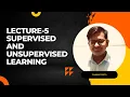 Lecture-5 Supervised and Unsupervised Learning