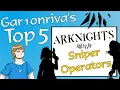 Lagu Gar1onriva's Top 5 Arknights Sniper Operators