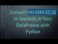 Convert HH MM SS SS to Seconds in Your DataFrame with Python