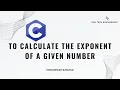 To calculate the exponent of a given number in C Programming Language
