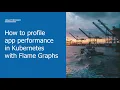 How to profile app performance in Kubernetes with Flame Graphs