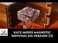 The Katz Moses Magnetic Dovetail Jig Version 3 0