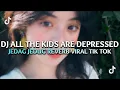 Lagu DJ ALL THE KIDS ARE DEPRESSED JEDAG JEDUG REVERB BY DANVATA VIRAL TIK TOK