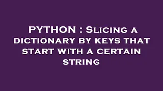 PYTHON Slicing a dictionary by keys that start with a certain string