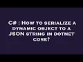 C How to serialize a dynamic object to a JSON string in dotnet core