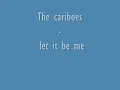 the cariboes let it be me
