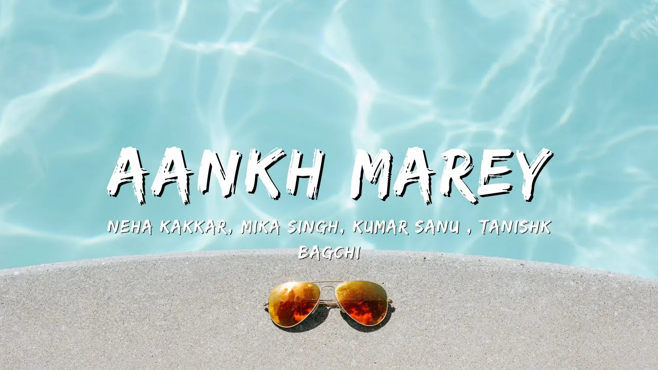 AANKH MAREY - NEHA KAKKAR, MIKA SINGH, KUMAR SANU, TANISHK BAGCHI AANKH MAREY - NEHA KAKKAR, MIKA SINGH, KUMAR SANU, TANISHK BAGCHI