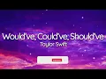 Taylor Swift - Would’ve, Could’ve, Should’ve (Lyrics)