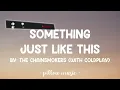 Something Just Like This   The Chainsmokers with Coldplay Lyrics 🎵