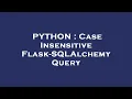 PYTHON Case Insensitive Flask-SQLAlchemy Query