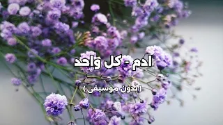 ادم   كل واحد   بدون موسيقى   دندنها