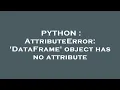PYTHON AttributeError DataFrame object has no attribute