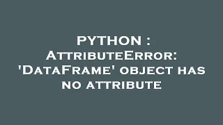 PYTHON AttributeError DataFrame object has no attribute