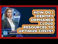 How Do I Identify Orphaned Cloud Resources To Optimize Costs - Cloud Stack Studio