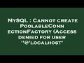 MySQL Cannot create PoolableConnectionFactory Access denied for user localhost