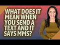 What does it mean when you send a text and it says MMS