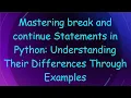 Mastering break and continue Statements in Python Understanding Their Differences Through Examples