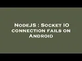 NodeJS Socket IO connection fails on Android