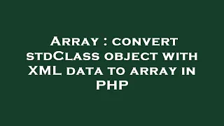 Array convert stdClass object with XML data to array in PHP