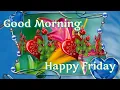 Download Lagu Good morning happy Friday 💕💞 whatsapp video message,  latest and beautiful wishes, greetings