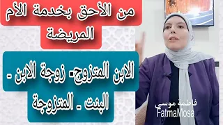 من أحق بخدمة الأم المريضة الإبن المتزوج ولا زوجة الإبن ـ والا البنت المتزوجة 