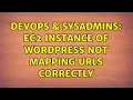 DevOps SysAdmins EC2 Instance of Wordpress not mapping URLs correctly 2 Solutions