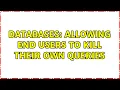 Databases Allowing end users to kill their own queries 3 Solutions