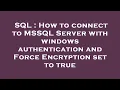 SQL How to connect to MSSQL Server with windows authentication and Force Encryption set to true