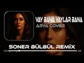 Vay Bana Vaylar Bana | Soner Bülbül Remix | Arya cover 🎧
