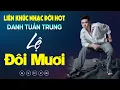 Download Lagu Nhạc Đời Danh Tuấn Trung - LK LỆ ĐÔI MƯƠI | Tổng Hợp LK Nhạc Đời DANH TUẤN TRUNG 2025