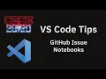 VS Code tips The GitHub Issues Notebooks extension