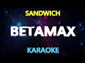 BETAMAX - Sandwich (KARAOKE Version)