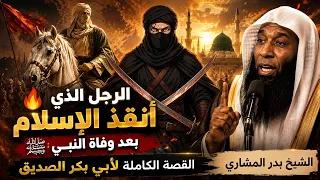 الرجل الذي أنقذ الإسلام بعد وفاة النبي ﷺ | القصة الكاملة لأبي بكر الصديق | الشيخ بدر المشاري