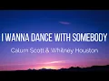 Download Lagu Calum Scott \u0026 Whitney Houston - I Wanna Dance With Somebody (Who Loves Me) (Lyrics)