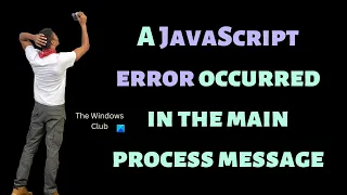 A JavaScript error occurred in the main process message on Windows 11/10