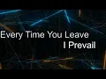 I Prevail - Every Time You Leave (Lyrics)