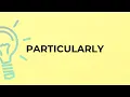 What is the meaning of the word PARTICULARLY